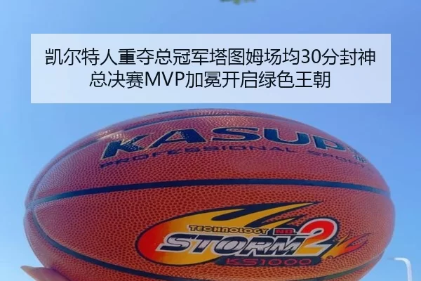 凯尔特人重夺总冠军塔图姆场均30分封神 总决赛MVP加冕开启绿色王朝